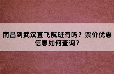 南昌到武汉直飞航班有吗？票价优惠信息如何查询？