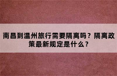 南昌到温州旅行需要隔离吗？隔离政策最新规定是什么？