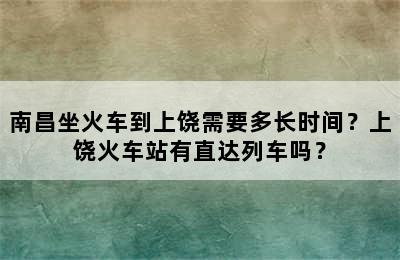 南昌坐火车到上饶需要多长时间？上饶火车站有直达列车吗？