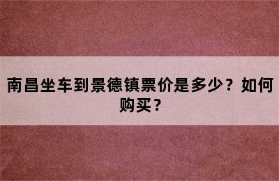 南昌坐车到景德镇票价是多少？如何购买？