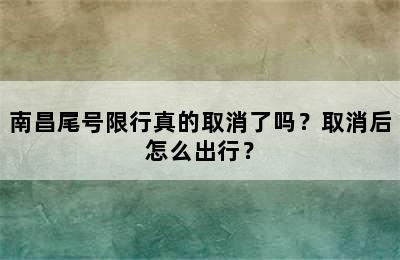 南昌尾号限行真的取消了吗？取消后怎么出行？