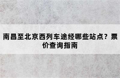 南昌至北京西列车途经哪些站点？票价查询指南