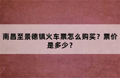 南昌至景德镇火车票怎么购买？票价是多少？