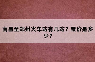 南昌至郑州火车站有几站？票价是多少？