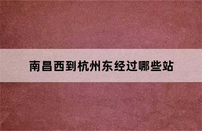 南昌西到杭州东经过哪些站