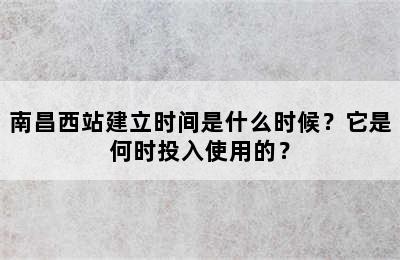 南昌西站建立时间是什么时候？它是何时投入使用的？