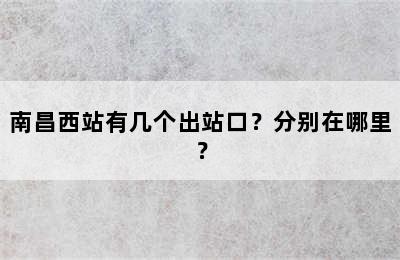 南昌西站有几个出站口？分别在哪里？