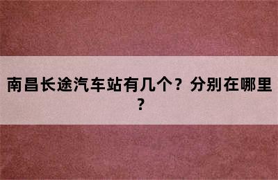 南昌长途汽车站有几个？分别在哪里？