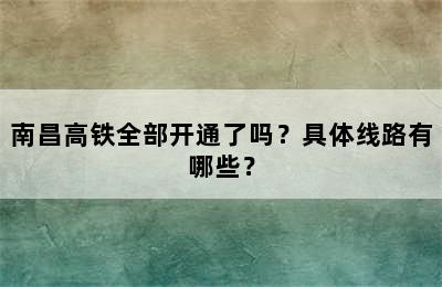 南昌高铁全部开通了吗？具体线路有哪些？