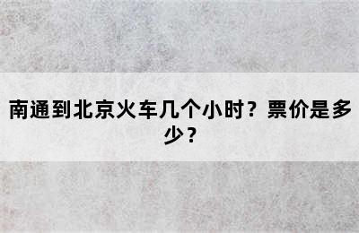南通到北京火车几个小时？票价是多少？