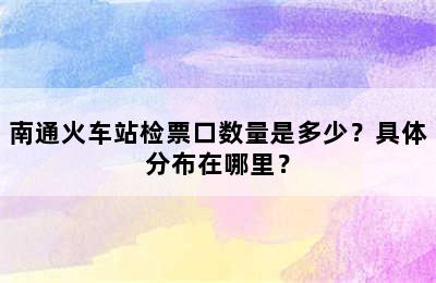 南通火车站检票口数量是多少？具体分布在哪里？