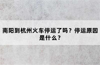 南阳到杭州火车停运了吗？停运原因是什么？