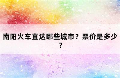 南阳火车直达哪些城市？票价是多少？