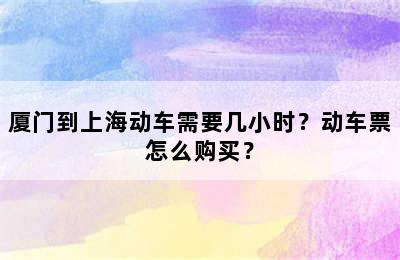 厦门到上海动车需要几小时？动车票怎么购买？