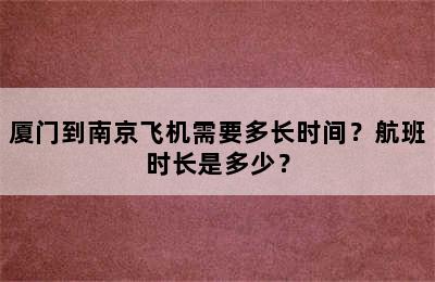厦门到南京飞机需要多长时间？航班时长是多少？