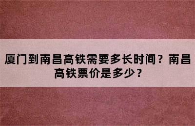 厦门到南昌高铁需要多长时间？南昌高铁票价是多少？