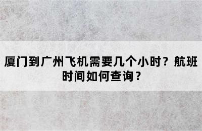 厦门到广州飞机需要几个小时？航班时间如何查询？