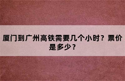 厦门到广州高铁需要几个小时？票价是多少？