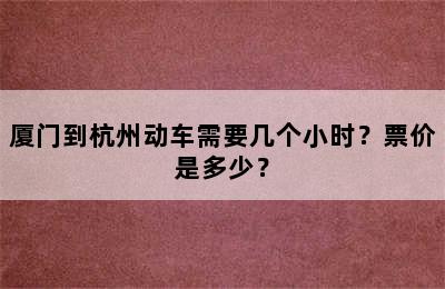 厦门到杭州动车需要几个小时？票价是多少？