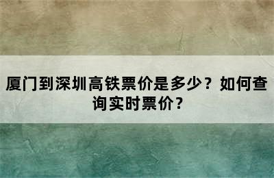 厦门到深圳高铁票价是多少？如何查询实时票价？