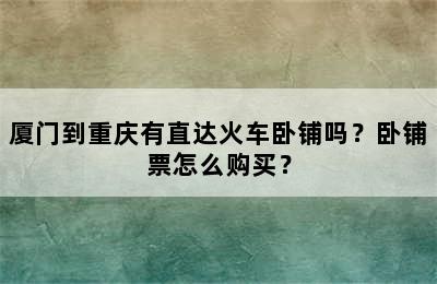 厦门到重庆有直达火车卧铺吗？卧铺票怎么购买？