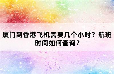 厦门到香港飞机需要几个小时？航班时间如何查询？