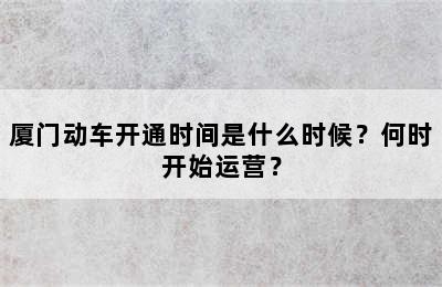 厦门动车开通时间是什么时候？何时开始运营？
