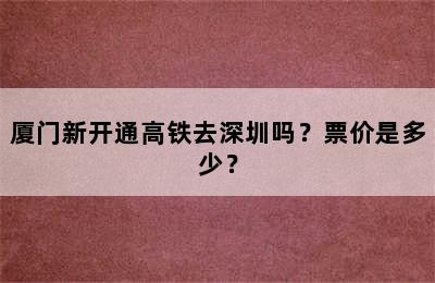 厦门新开通高铁去深圳吗？票价是多少？