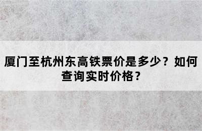 厦门至杭州东高铁票价是多少？如何查询实时价格？