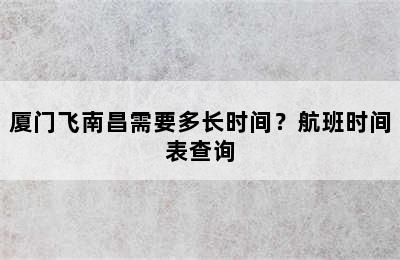 厦门飞南昌需要多长时间？航班时间表查询