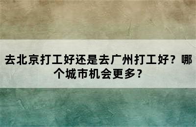 去北京打工好还是去广州打工好？哪个城市机会更多？