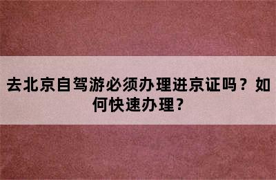 去北京自驾游必须办理进京证吗？如何快速办理？