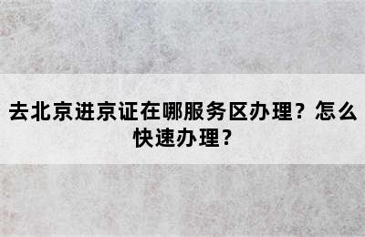 去北京进京证在哪服务区办理？怎么快速办理？