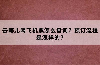 去哪儿网飞机票怎么查询？预订流程是怎样的？