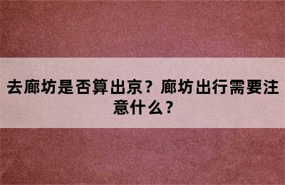 去廊坊是否算出京？廊坊出行需要注意什么？