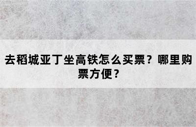 去稻城亚丁坐高铁怎么买票？哪里购票方便？