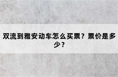 双流到雅安动车怎么买票？票价是多少？