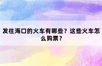 发往海口的火车有哪些？这些火车怎么购票？