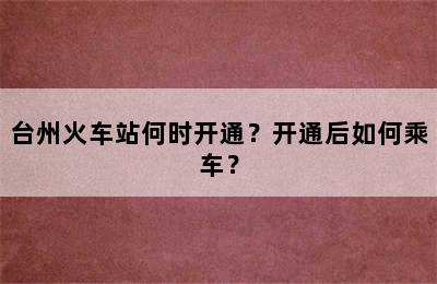 台州火车站何时开通？开通后如何乘车？