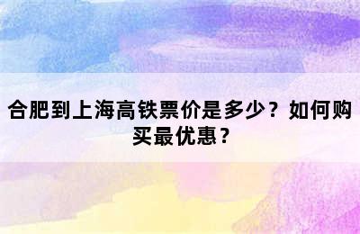 合肥到上海高铁票价是多少？如何购买最优惠？
