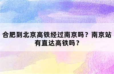 合肥到北京高铁经过南京吗？南京站有直达高铁吗？