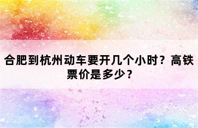 合肥到杭州动车要开几个小时？高铁票价是多少？