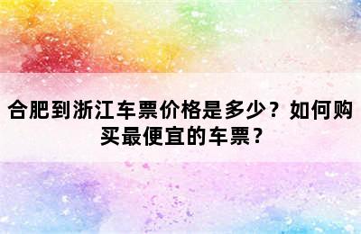 合肥到浙江车票价格是多少？如何购买最便宜的车票？