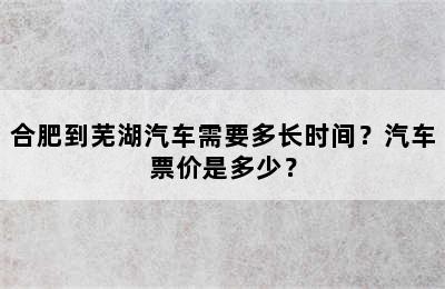 合肥到芜湖汽车需要多长时间？汽车票价是多少？