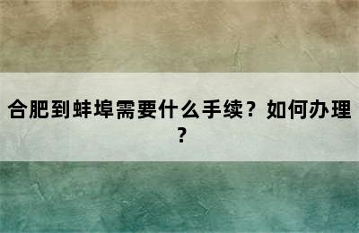 合肥到蚌埠需要什么手续？如何办理？