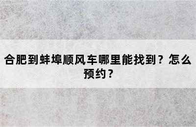 合肥到蚌埠顺风车哪里能找到？怎么预约？