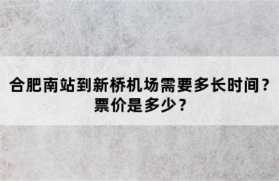合肥南站到新桥机场需要多长时间？票价是多少？