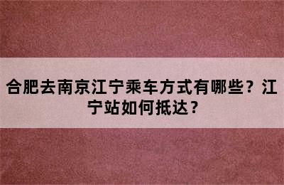 合肥去南京江宁乘车方式有哪些？江宁站如何抵达？