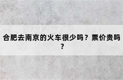 合肥去南京的火车很少吗？票价贵吗？