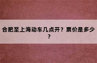 合肥至上海动车几点开？票价是多少？